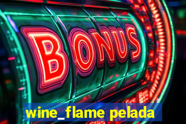 wine_flame pelada